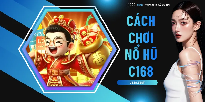 Cách chơi nổ hũ C168