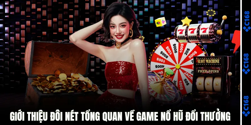 Giới thiệu đôi nét tổng quan về game nổ hũ đổi thưởng